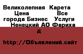 Великолепная  Карета   › Цена ­ 300 000 - Все города Бизнес » Услуги   . Ненецкий АО,Фариха д.